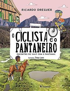 O ciclista e o pantaneiro: Encontro do vale com o Pantanal, do autor Ricardo Dreguer
