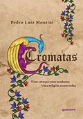 Ler Cromatas: uma Crença Como Nenhuma - uma Religião Como Todas, do autor Pedro Luiz Montini Ler Cromatas: uma Crença Como Nenhuma - uma Religião Como Todas, do autor Pedro Luiz Montini