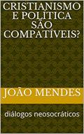 Ler Cristianismo e política são compatíveis?: diálogos neosocráticos, do autor João Mendes Ler Cristianismo e política são compatíveis?: diálogos neosocráticos, do autor João Mendes