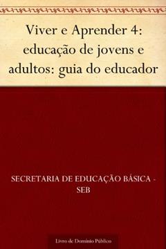 Viver e Aprender 4: educação de jovens e adultos: guia do educador, do autor Secretaria de Educação Básica - SEB
