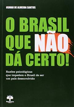 O Brasil que não Dá Certo! Razões Psicológicas que Impedem o Brasil de Ser Um País Desenvolvido, do autor Osmar de Almeida Santos
