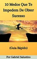 Ler 10 Medos Que Te Impedem De Obter Sucesso: Crie Coragem Em Um Mundo De Distrações, do autor Gabriel Salustino Ler 10 Medos Que Te Impedem De Obter Sucesso: Crie Coragem Em Um Mundo De Distrações, do autor Gabriel Salustino