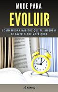 Ler MUDE PARA EVOLUIR: Como mudar hábitos que te impedem de fazer o que você quer, do autor Jossolange Sousa Ler MUDE PARA EVOLUIR: Como mudar hábitos que te impedem de fazer o que você quer, do autor Jossolange Sousa