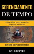 Ler Gerenciamento de tempo: Alguns mitos importantes que impedem as pessoas (Como obter foco para a concentração), do autor Dale Ritter