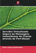 Ler Servidor Virtualizado Seguro de Mensagens Instantâneas de Cliente através de Port-Based, do autor Peter Sungu Nyakomitta