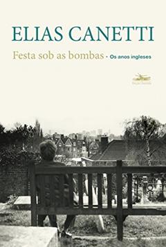 Festa sob as bombas: Os anos ingleses, do autor Elias Canetti