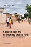 Ler A Cidade Pequena na Interface Urbano-Rural. Um Olhar Sobre o Território do Sisal, do autor Onildo Araujo Da Silva; Outros