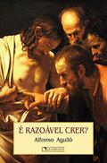 Ler É razoável crer?, do autor Alfonso Aguiló Ler É razoável crer?, do autor Alfonso Aguiló