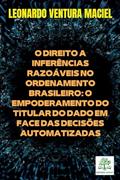Ler O DIREITO A INFERÊNCIAS RAZOÁVEIS NO ORDENAMENTO BRASILEIRO: O EMPODERAMENTO DO TITULAR DO DADO EM FACE DAS DECISÕES AUTOMATIZADAS, do autor LEONARDO VENTURA MACIEL Ler O DIREITO A INFERÊNCIAS RAZOÁVEIS NO ORDENAMENTO BRASILEIRO: O EMPODERAMENTO DO TITULAR DO DADO EM FACE DAS DECISÕES AUTOMATIZADAS, do autor LEONARDO VENTURA MACIEL