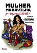 Ler Mulher Maravilha para Presidente!: História, feminismos e mitologia nas histórias em quadrinhos, do autor Savio Queiroz Lima