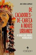 Ler De Caçadores de Cabeça a Índios Urbanos - A Saga dos Índios Munduruku, do autor José Sávio Leopoldi Ler De Caçadores de Cabeça a Índios Urbanos - A Saga dos Índios Munduruku, do autor José Sávio Leopoldi
