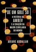 Ler De um gole só: A história da Ambev e a criação da maior cervejaria do mundo, do autor Ariane Abdallah Ler De um gole só: A história da Ambev e a criação da maior cervejaria do mundo, do autor Ariane Abdallah