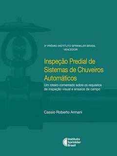 Inspeção Predial de Sistemas de Chuveiros Automáticos: Um roteiro comentado sobre os requisitos de inspeção visual e ensaios de campo (Prêmio Instituto Sprinkler Brasil), do autor Carlos Roberto Armani
