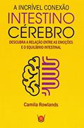 A Incrível Conexão Intestino Cérebro. Descubra a Relação Entre as Emoções e o Equilíbrio Intestinal, do autor Camila Rowlands