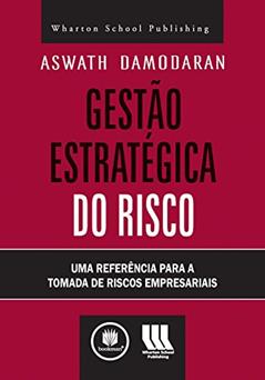Gestão Estratégica do Risco: Uma Referência para a Tomada de Riscos Empresariais, do autor Aswath Damodaran