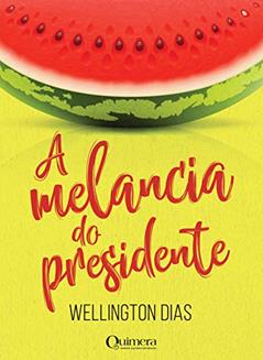 A melancia do presidente, do autor Wellington Dias