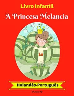 Livro Infantil: A Princesa Melancia (Holandês-Português) (Holandês-Português Livro Infantil Bilíngue 1), do autor XY Crianças