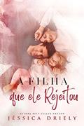 Ler A Filha Que Ele Rejeitou, do autor Jéssica Driely Ler A Filha Que Ele Rejeitou, do autor Jéssica Driely