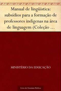 Manual de lingüística: subsídios para a formação de professores indígenas na área de linguagem (Coleção educação para todos), do autor Ministério da Educação