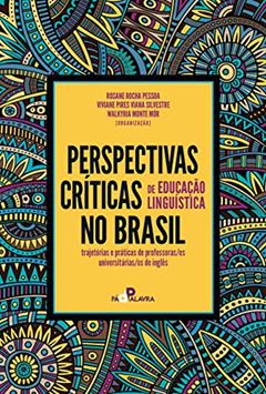 Perspectivas críticas de educação linguística no Brasil: trajetórias e práticas de professoras/es universitárias/os de inglês, do autor Rosane Rocha Pessoa; Viviane Pires Viana Silvestre; Walkyria Monte Mór