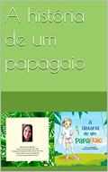 Ler A história de um papagaio, do autor Monica Iannace Miquelino