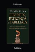 Ler Libertos, patronos e tabeliães: a escrita da escravidão e da liberdade em alforrias notariais, do autor Douglas Lima