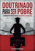 Ler Doutrinado Para ser Pobre: o Segredo por Trás do Fracasso de Milhões de Brasileiros, do autor Eduardo Capibaribe