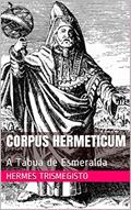 Ler Corpus Hermeticum: A Tábua de Esmeralda, do autor Hermes Trismegisto
