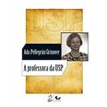 Ler A Professora da USP - 1ª Edição 2011, do autor Ada Pellegrini Grinover
