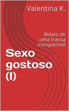 Sexo gostoso (I): Relato de uma transa inesquecível (Comportamento sexual Livro 1), do autor Valentina K.