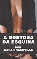 Ler Conto Erótico: A Gostosa da Esquina: Quando a vizinha gostosa pede ajuda, quem vai negar?, do autor Sarah Nashville Ler Conto Erótico: A Gostosa da Esquina: Quando a vizinha gostosa pede ajuda, quem vai negar?, do autor Sarah Nashville