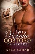 Ler MEU VIZINHO GOSTOSO DA SACADA, do autor AYLA SAHAR