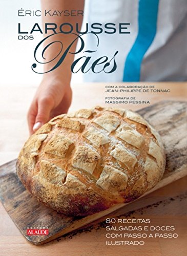 Ler Larousse dos Pães: 80 Receitas Salgadas e Doces com Passo a Passo Ilustrado, do autor Éric Kayser Ler Larousse dos Pães: 80 Receitas Salgadas e Doces com Passo a Passo Ilustrado, do autor Éric Kayser