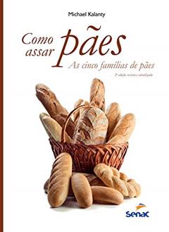 Como assar pães: As cinco famílias de pães, do autor Michael Kalanty