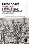 Ler Predadores: Repensando o Brasil nos seus fundamentos morais, do autor Edgard Leite