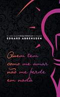 Ler Quem tem como me amar não me perde em nada, do autor Edgard Abbehusen Ler Quem tem como me amar não me perde em nada, do autor Edgard Abbehusen