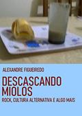 Ler DESCASCANDO MIOLOS: Rock, cultura alternativa e algo mais, do autor Alexandre Figueiredo Ler DESCASCANDO MIOLOS: Rock, cultura alternativa e algo mais, do autor Alexandre Figueiredo