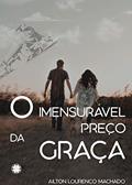 Ler O imensurável preço da graça, do autor Ailton Lourenço Machado Ler O imensurável preço da graça, do autor Ailton Lourenço Machado