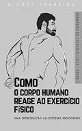 Ler Como o corpo humano reage ao exercício físico: Uma introdução ao sistema endócrino (Hormônios do Exercício Físico Livro 1), do autor Miguel Ferreira Ler Como o corpo humano reage ao exercício físico: Uma introdução ao sistema endócrino (Hormônios do Exercício Físico Livro 1), do autor Miguel Ferreira