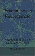 Ler Psicanálise e a Neurociência: Neuropsicanálise e o Novo Inconsciente, do autor Marcelo Araújo