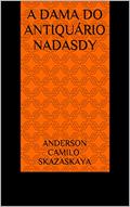 Ler A DAMA DO ANTIQUÁRIO NADASDY, do autor ANDERSON CAMILO SKAZASKAYA