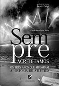 Ler Sempre acreditamos: Os três anos que mudaram a história do atlético, do autor Paulo Henrique Silva