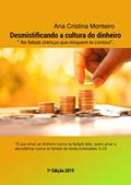 Ler DESMISTIFICANDO A CULTURA SOBRE DINHEIRO: AS DEZ MENTIRAS QUE MUITOS ACREDITAM SOBRE DINHEIRO (CRISTINA MONTEIRO Livro 1), do autor ana cristina soares Ler DESMISTIFICANDO A CULTURA SOBRE DINHEIRO: AS DEZ MENTIRAS QUE MUITOS ACREDITAM SOBRE DINHEIRO (CRISTINA MONTEIRO Livro 1), do autor ana cristina soares