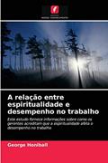 Ler A relação entre espiritualidade e desempenho no trabalho: Este estudo fornece informações sobre como os gerentes acreditam que a espiritualidade afeta o desempenho no trabalho, do autor George Honiball