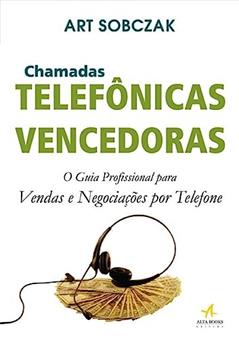 Chamadas Telefônicas Vencedoras: o Guia Profissional Para Vendas e Negociações por Telefone, do autor Art Sobczak