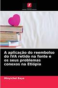 Ler A aplicação do reembolso do IVA retido na fonte e os seus problemas conexos na Etiópia, do autor Minyichel Baye Ler A aplicação do reembolso do IVA retido na fonte e os seus problemas conexos na Etiópia, do autor Minyichel Baye