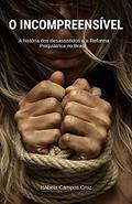 Ler O incompreensível: A história dos desassistidos e a Reforma Psiquiátrica no Brasil., do autor Isabela Campos Cruz