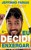 Ler Eu Decidi Enxergar: As Andanças de um Humorista Cego nas Terras da Comédia, do autor Jeffinho Farias Ler Eu Decidi Enxergar: As Andanças de um Humorista Cego nas Terras da Comédia, do autor Jeffinho Farias