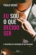 Ler Eu sou o que decido ser: a trajetória de superação de um vencedor, do autor Paulo Neime