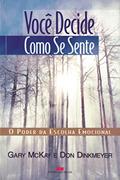 Ler Você decide como se sente: O poder da escolha emocional, do autor Gary McKay; Don Dinkmeyer